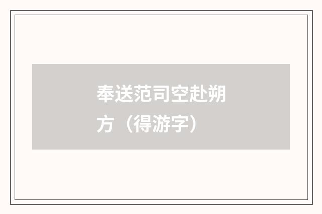 奉送范司空赴朔方（得游字）
