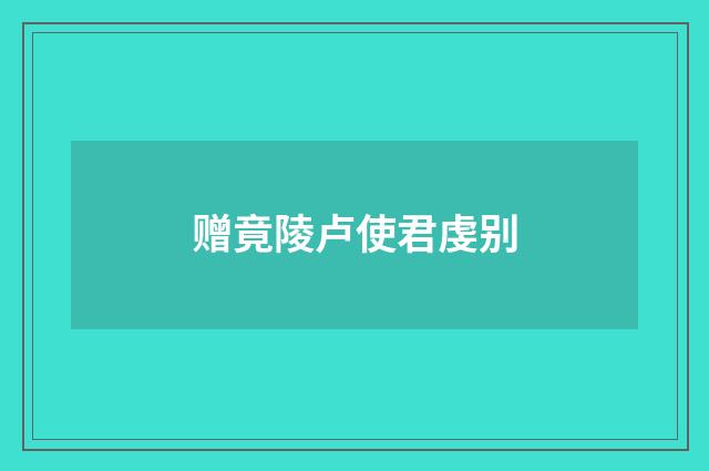 赠竟陵卢使君虔别