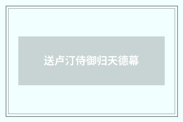 送卢汀侍御归天德幕