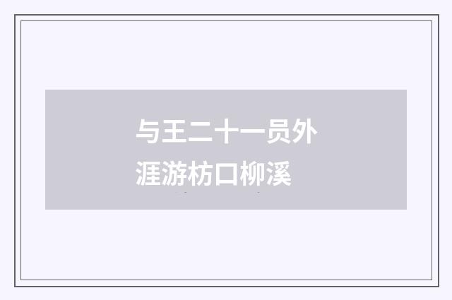 与王二十一员外涯游枋口柳溪