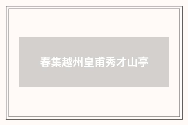 春集越州皇甫秀才山亭