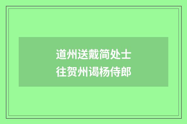 道州送戴简处士往贺州谒杨侍郎