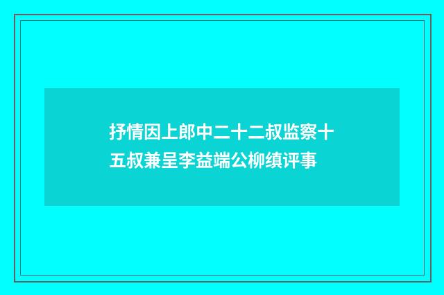 抒情因上郎中二十二叔监察十五叔兼呈李益端公柳缜评事