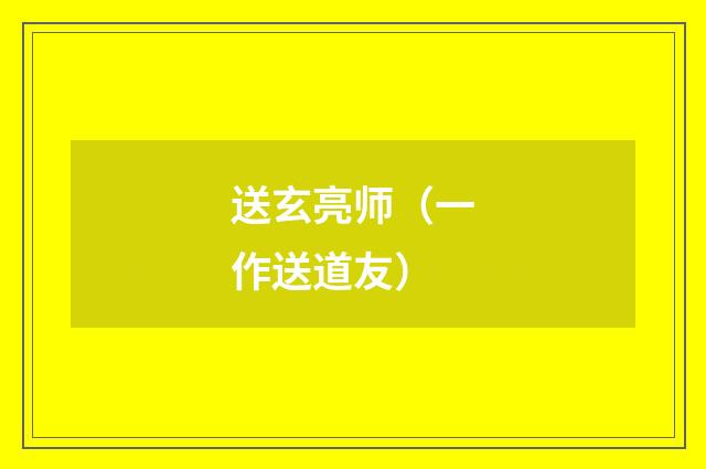 送玄亮师（一作送道友）