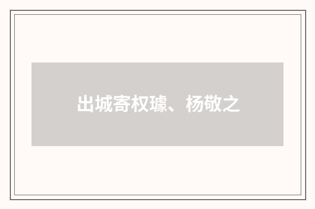 出城寄权璩、杨敬之