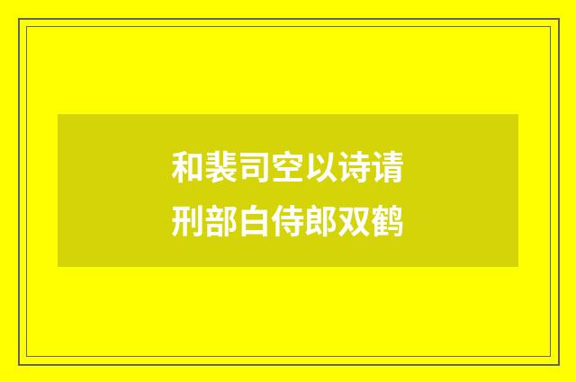 和裴司空以诗请刑部白侍郎双鹤