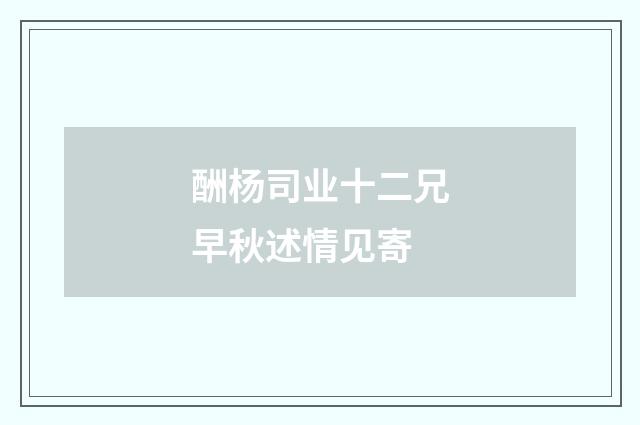 酬杨司业十二兄早秋述情见寄