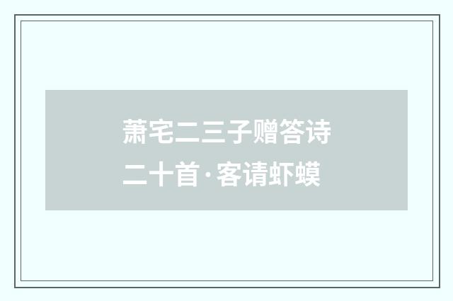 萧宅二三子赠答诗二十首·客请虾蟆