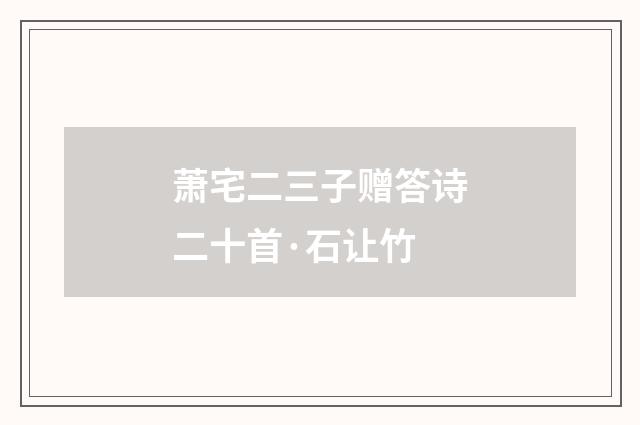 萧宅二三子赠答诗二十首·石让竹