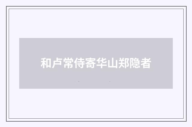 和卢常侍寄华山郑隐者