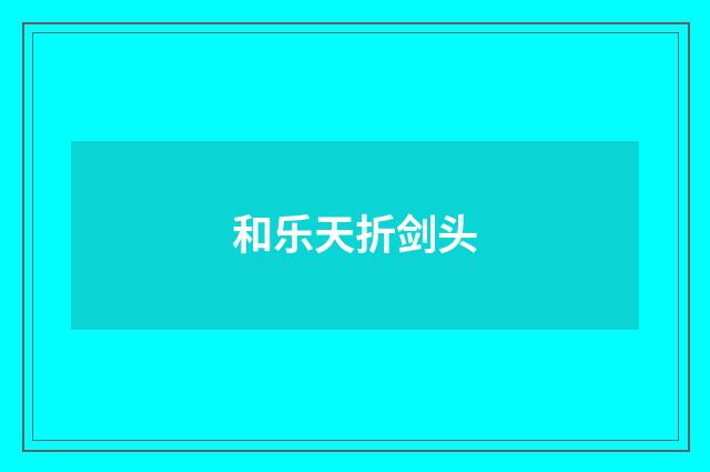 和乐天折剑头