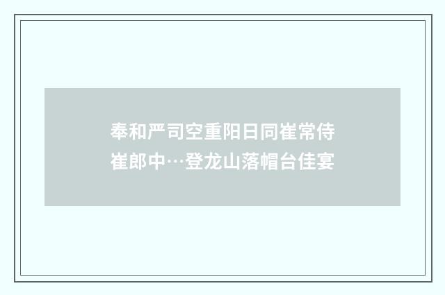 奉和严司空重阳日同崔常侍崔郎中…登龙山落帽台佳宴