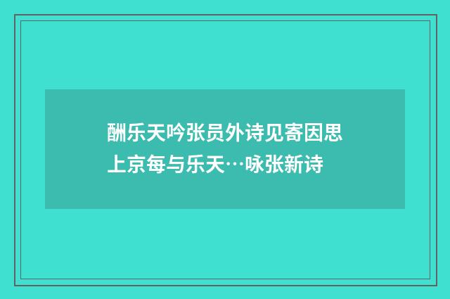 酬乐天吟张员外诗见寄因思上京每与乐天…咏张新诗