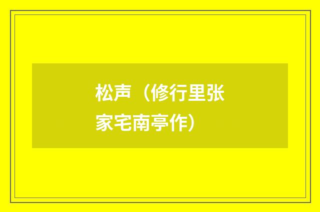 松声（修行里张家宅南亭作）