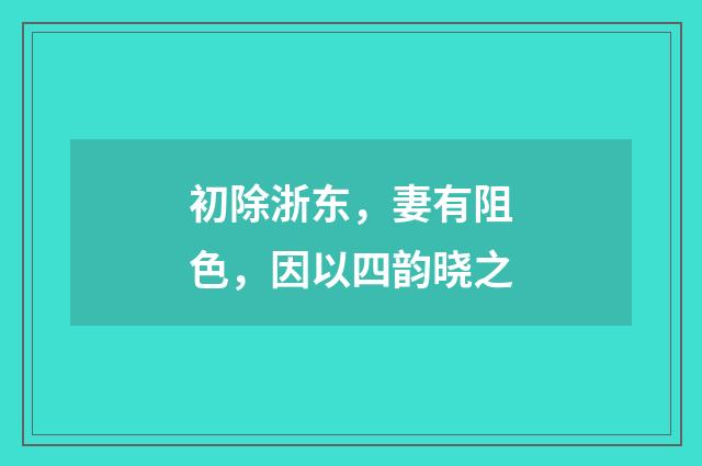 初除浙东，妻有阻色，因以四韵晓之