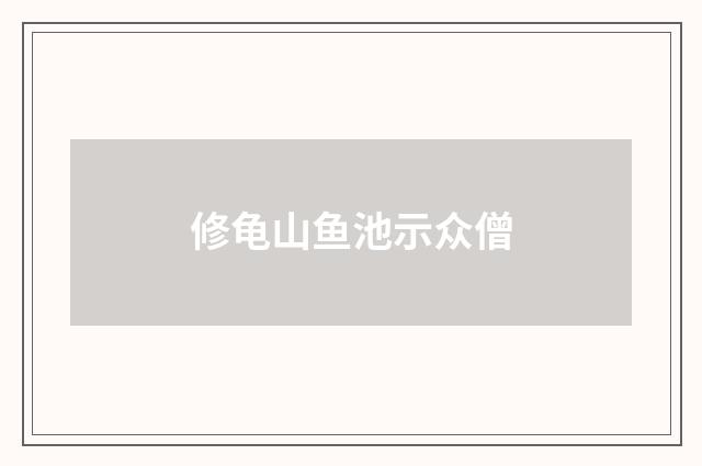 修龟山鱼池示众僧
