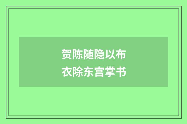 贺陈随隐以布衣除东宫掌书