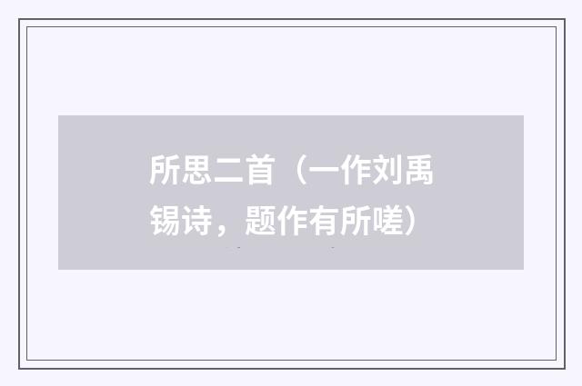 所思二首（一作刘禹锡诗，题作有所嗟）