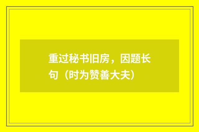 重过秘书旧房，因题长句（时为赞善大夫）