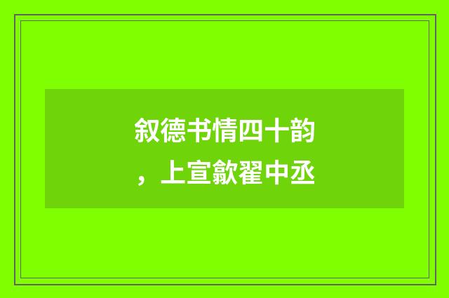 叙德书情四十韵，上宣歙翟中丞