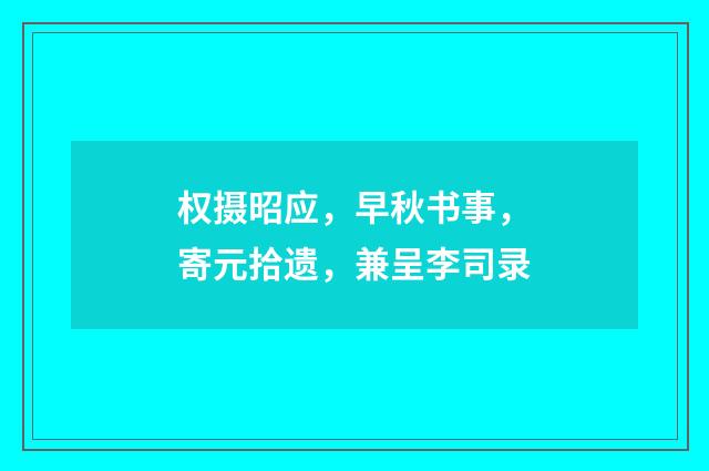 权摄昭应，早秋书事，寄元拾遗，兼呈李司录