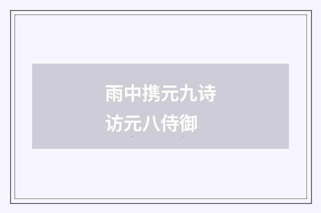 雨中携元九诗访元八侍御