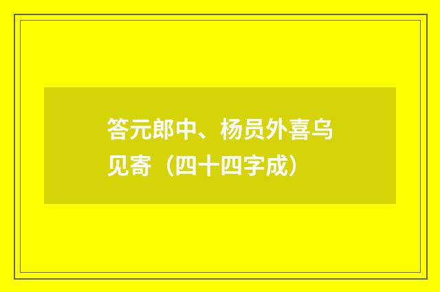 答元郎中、杨员外喜乌见寄（四十四字成）