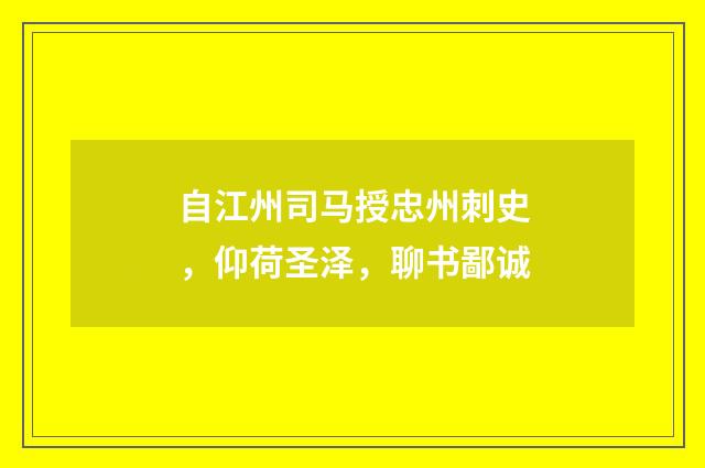 自江州司马授忠州刺史，仰荷圣泽，聊书鄙诚