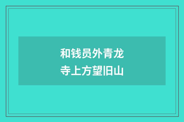和钱员外青龙寺上方望旧山
