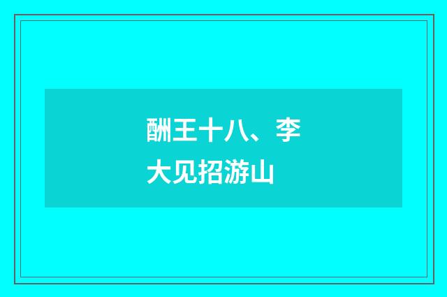 酬王十八、李大见招游山