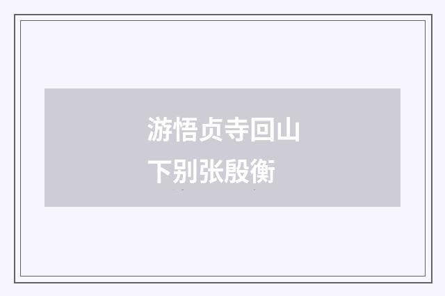 游悟贞寺回山下别张殷衡