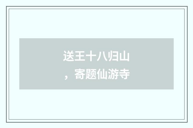 送王十八归山，寄题仙游寺