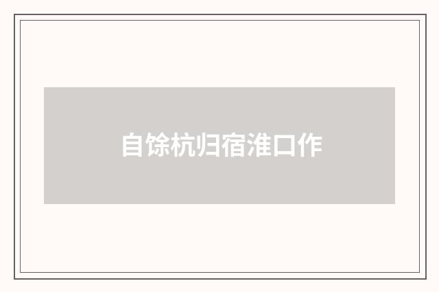 自馀杭归宿淮口作