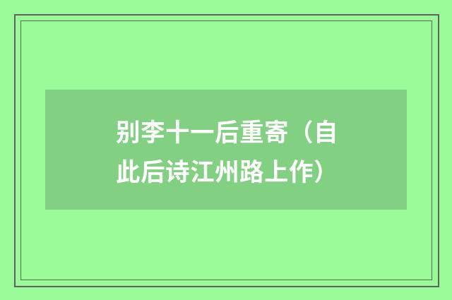 别李十一后重寄（自此后诗江州路上作）