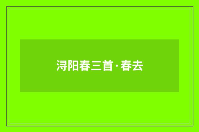 浔阳春三首·春去