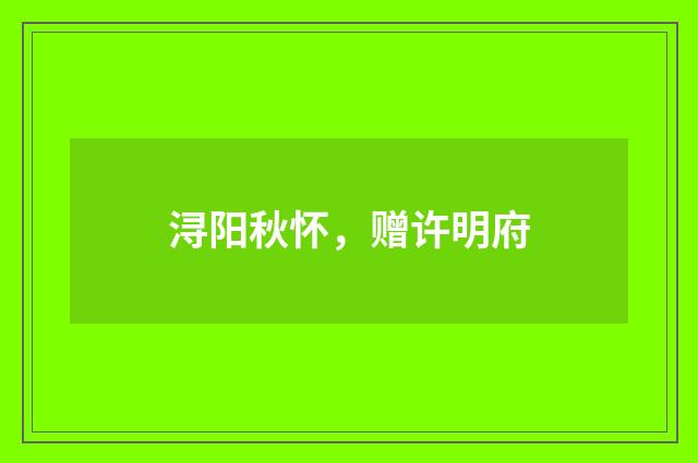 浔阳秋怀，赠许明府