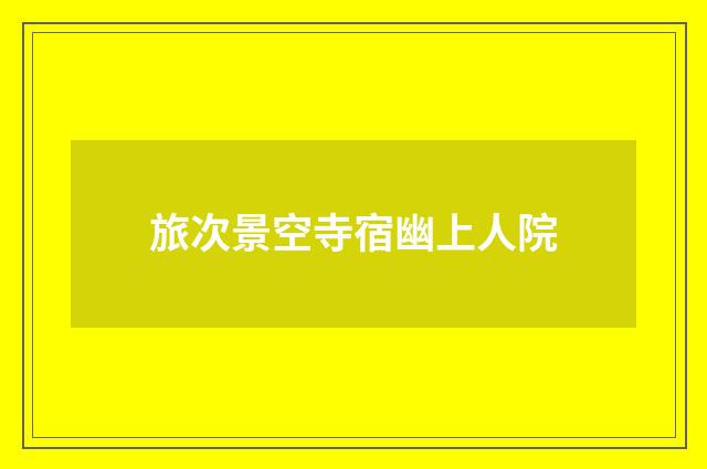 旅次景空寺宿幽上人院