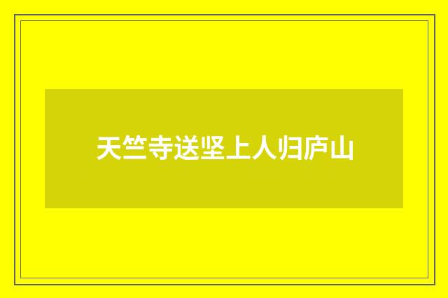 天竺寺送坚上人归庐山
