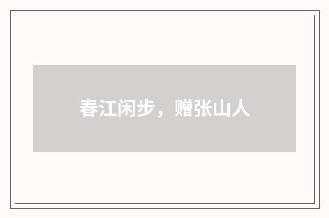 春江闲步，赠张山人