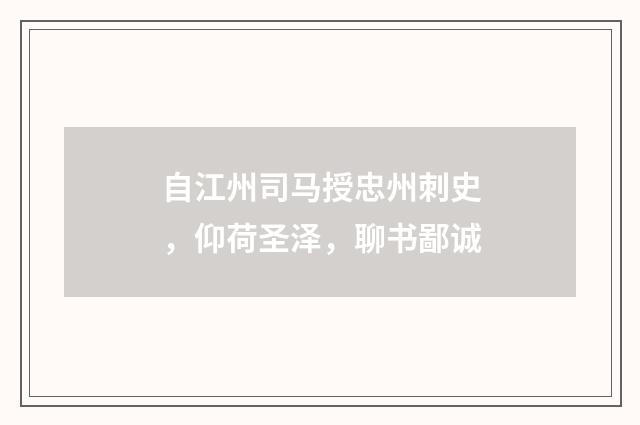 自江州司马授忠州刺史，仰荷圣泽，聊书鄙诚