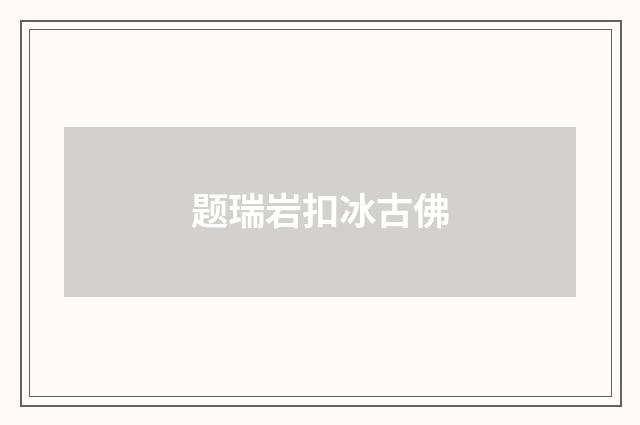 题瑞岩扣冰古佛