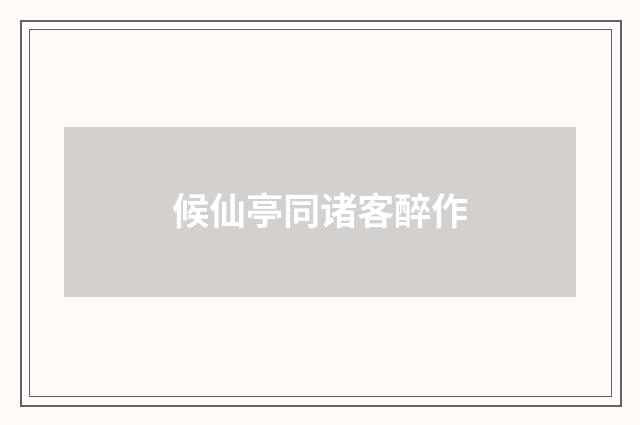 候仙亭同诸客醉作