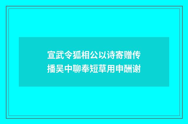 宣武令狐相公以诗寄赠传播吴中聊奉短草用申酬谢