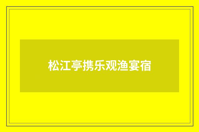 松江亭携乐观渔宴宿