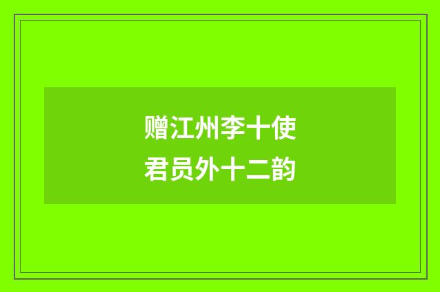赠江州李十使君员外十二韵