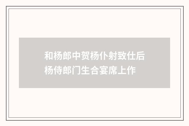 和杨郎中贺杨仆射致仕后杨侍郎门生合宴席上作