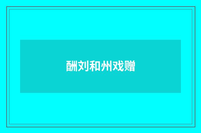 酬刘和州戏赠