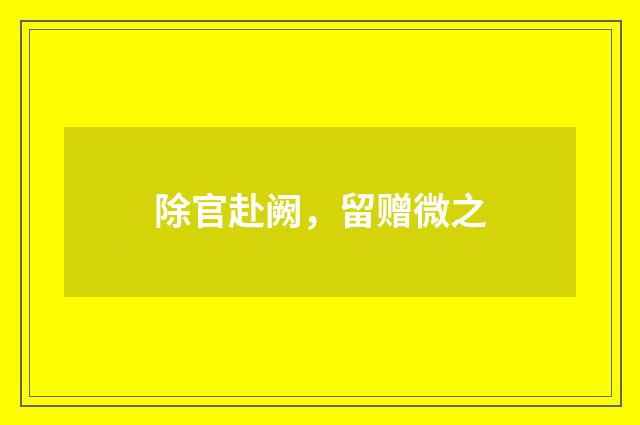 除官赴阙，留赠微之