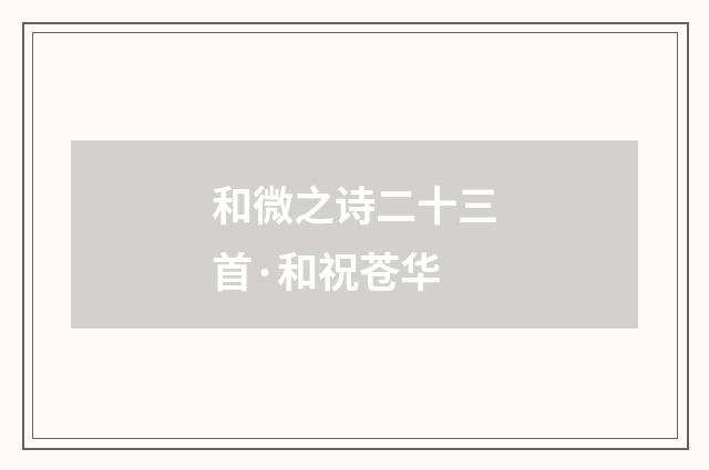 和微之诗二十三首·和祝苍华