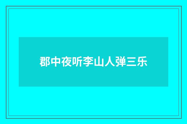 郡中夜听李山人弹三乐